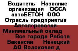 Водитель › Название организации ­ ОССА-автоБЕТОН, ООО › Отрасль предприятия ­ Автоперевозки › Минимальный оклад ­ 40 000 - Все города Работа » Вакансии   . Ненецкий АО,Волоковая д.